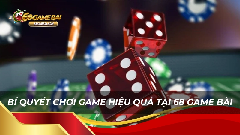 Bí quyết chơi game hiệu quả tại 68 game bài