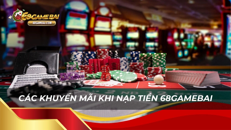 Các khuyến mãi khi nạp tiền 68gamebai