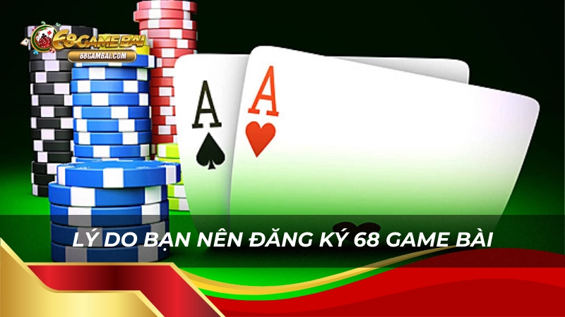 Lý do bạn nên đăng ký 68 game bài