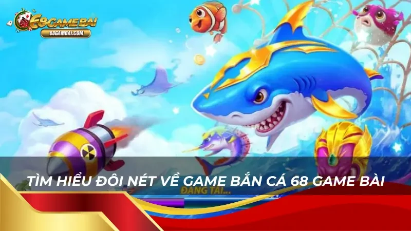 Bắn cá - Game cá cược siêu hấp dẫn tại 68 Game bài 