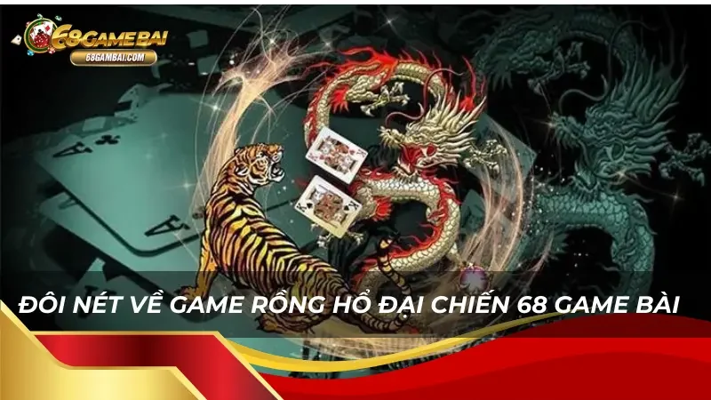 Rồng Hổ Đại Chiến - tựa game nổi bật tại 68 Game Bài