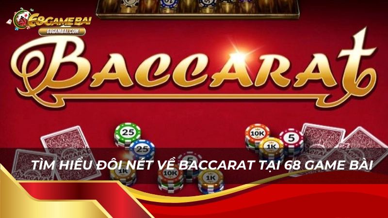 Tìm hiểu đôi nét về Baccarat tại 68 Game Bài