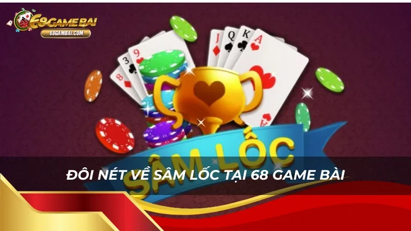 Sâm Lốc tại 68 Game Bài - trò chơi bài kinh điển của Việt Nam 