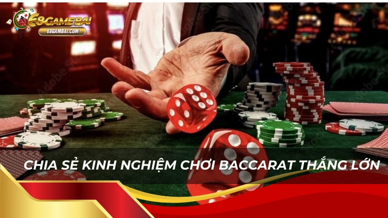 Chia sẻ kinh nghiệm chơi Baccarat 68 Game Bài thắng lớn