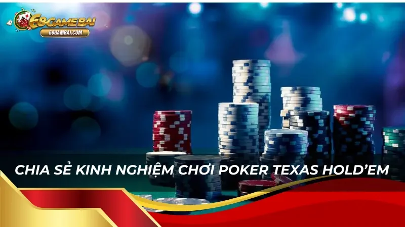 Chia sẻ kinh nghiệm chơi Poker Texas Hold’em tại 68 Game Bài