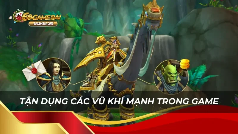 Tận dụng các vũ khí mạnh trong game