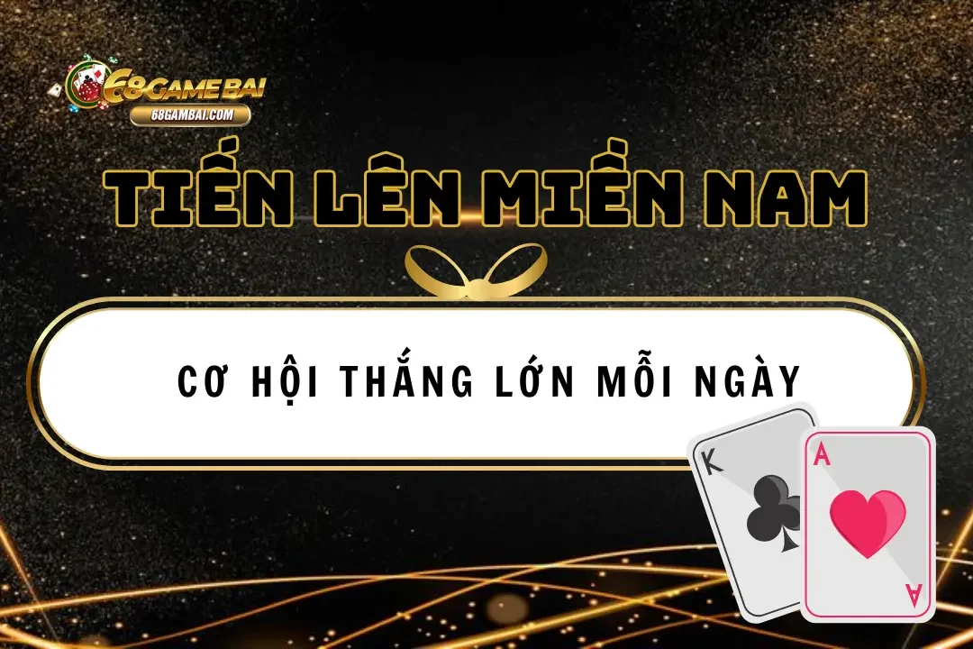 Tiến Lên Miền Nam 68 Game Bài: Cơ Hội Thắng Lớn Mỗi Ngày