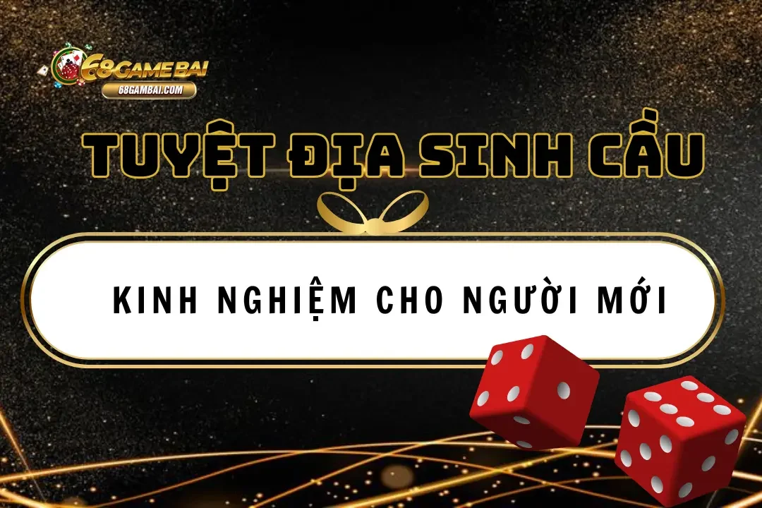 Tuyệt Địa Sinh Cầu 68 Game Bài